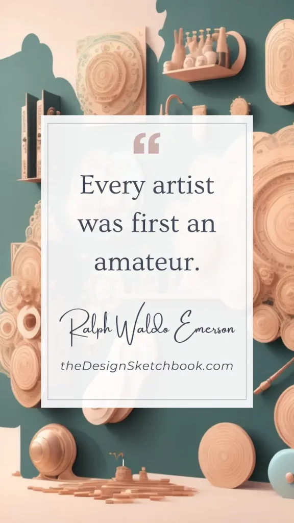 47. "Every artist was first an amateur." - Ralph Waldo Emerson